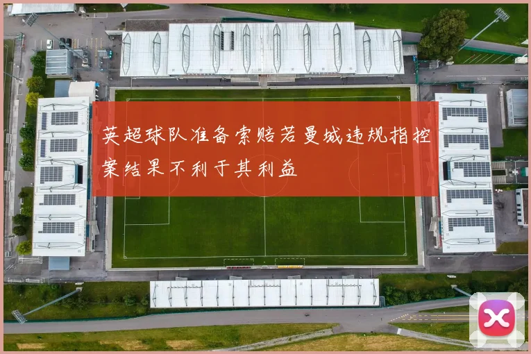 英超球队准备索赔若曼城违规指控案结果不利于其利益