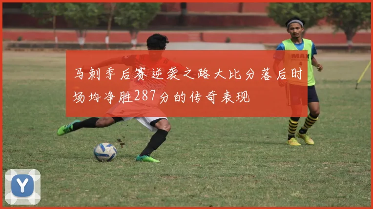 马刺季后赛逆袭之路大比分落后时场均净胜287分的传奇表现